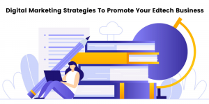 11 Powerful Ways To Promote Your Edtech Business Effectively Using Digital Marketing